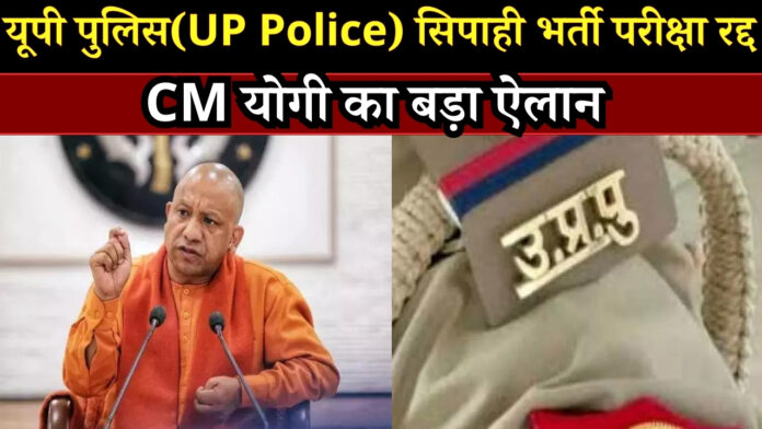 UP Police Exam Cancelled: यूपी पुलिस(UP Police) सिपाही भर्ती परीक्षा रद्द, CM योगी का बड़ा ऐलान