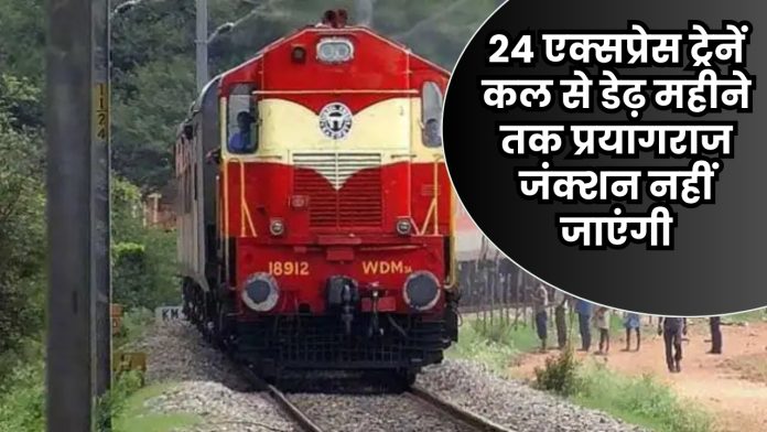 24 एक्सप्रेस ट्रेनें कल से डेढ़ महीने तक प्रयागराज जंक्शन नहीं जाएंगी